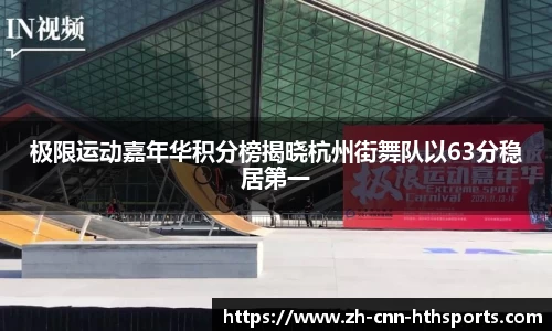 极限运动嘉年华积分榜揭晓杭州街舞队以63分稳居第一